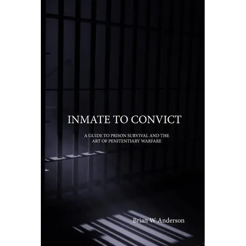 Inmate to Convict: A Guide to Prison Survival and The Art of Penitentiary Warfare