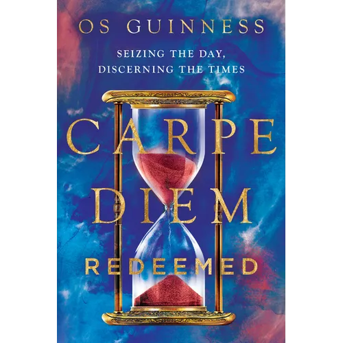 Carpe Diem Redeemed: Seizing the Day, Discerning the Times