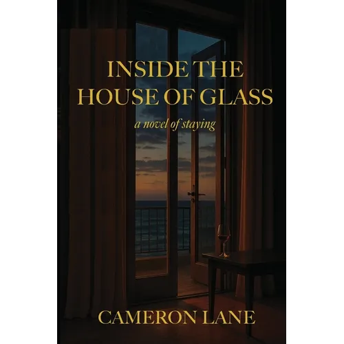 Inside the House of Glass: a novel of staying