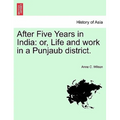 After Five Years in India: Or, Life and Work in a Punjaub District.