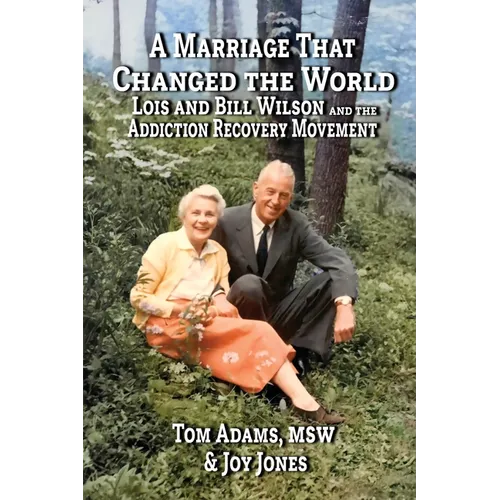 A Marriage That Changed The World: Lois and Bill Wilson and the Addcition Recovery Movement