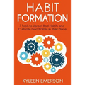 Habit Formation: : 7 tools to uproot bad habits and cultivate good ones in their place
