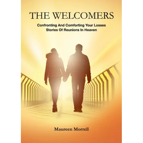 The Welcomers: Comforting and Confronting your Losses. Stories of reunions in heaven.