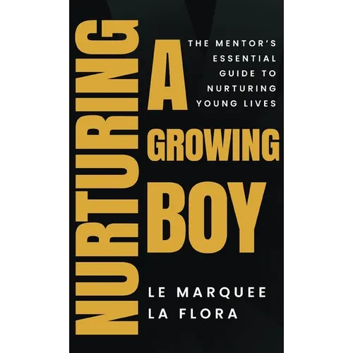 Nurturing A Growing Boy: The Mentor's Essential Guide To Nurturing Young Lives