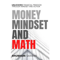 Money Mindset and Math: Unlocking Financial Freedom through Mindset and Action