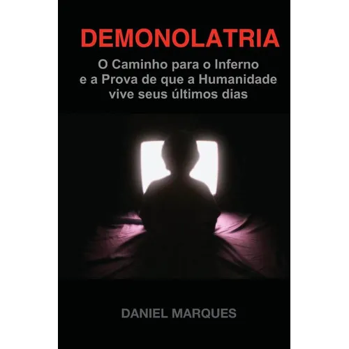 Demonolatria: O caminho para o inferno e a prova de que a humanidade vive seus últimos dias