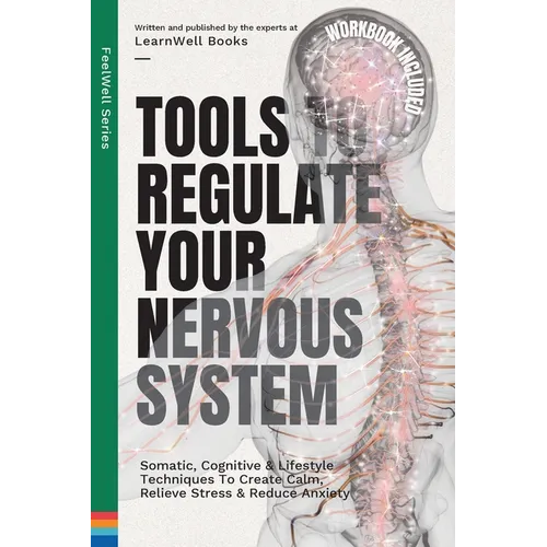 Tools to Regulate Your Nervous System: Somatic, Cognitive & Lifestyle Techniques to Create Calm, Relieve Stress & Reduce Anxiety