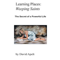 Learning Places: Weeping Saints: The Secret of a Powerful Life