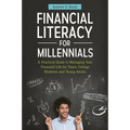 Financial Literacy for Millennials: A Practical Guide to Managing Your Financial Life for Teens, College Students, and Young Adults