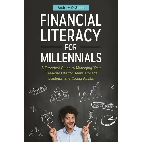 Financial Literacy for Millennials: A Practical Guide to Managing Your Financial Life for Teens, College Students, and Young Adults