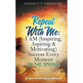 Repeat With Me: In The Spring!: I AM (Inspiring, Aspiring & Motivating) Success Every Moment: In The Spring!