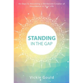 Standing in The Gap: 40 Days to Becoming a Deliberate Creator of abundance in Your Life