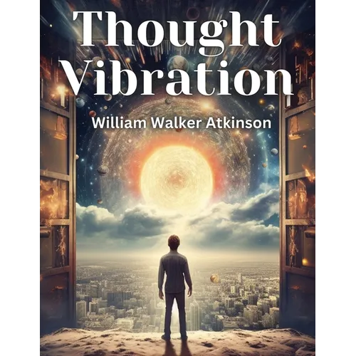 Thought Vibration: The Law of Attraction in the Thought World