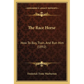 The Race Horse: How To Buy, Train, And Run Him (1892)