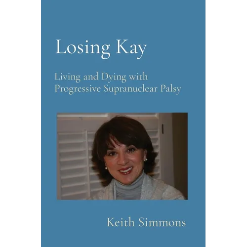 Losing Kay: Living and Dying with Progressive Supranuclear Palsy