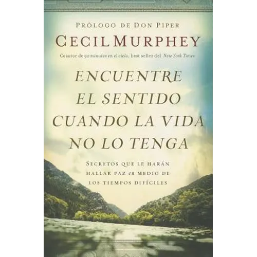 Encuentre el sentido cuando la vida no lo tenga: Secretos que te harán hallar paz en medio de los tiempos difíciles