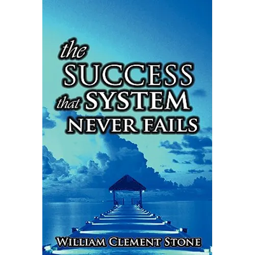 The Success System That Never Fails: The Science of Success Principles