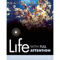 Life with Full Attention: A Practical Course in Mindfulness
