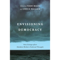 Envisioning Democracy: New Essays after Sheldon Wolin's Political Thought