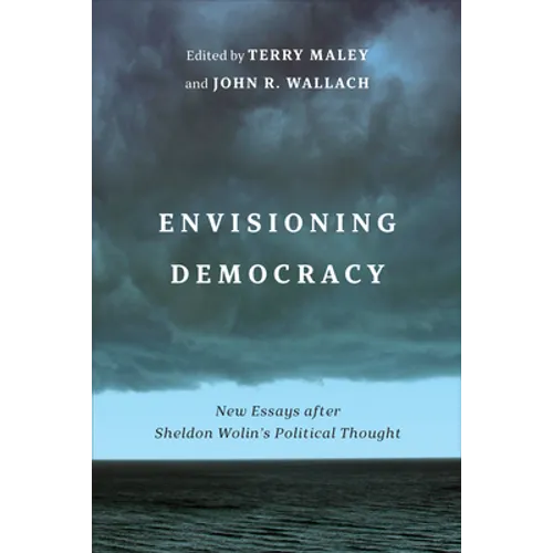 Envisioning Democracy: New Essays after Sheldon Wolin's Political Thought