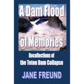 A Dam Flood of Memories - Recollections of the Teton Dam Collapse
