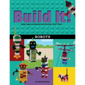 Build It! Robots: Make Supercool Models with Your Favorite Lego(r) Parts
