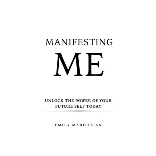 Manifesting Me: Unlock the Power of Your Future Self Today