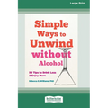 Simple Ways to Unwind without Alcohol: 50 Tips to Drink Less and Enjoy More (16pt Large Print Edition)
