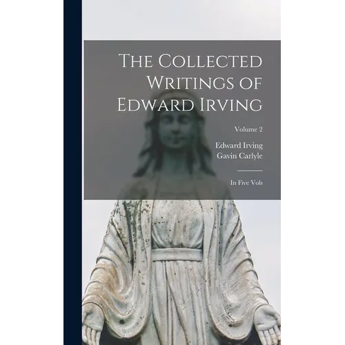 The Collected Writings of Edward Irving: In Five Vols; Volume 2