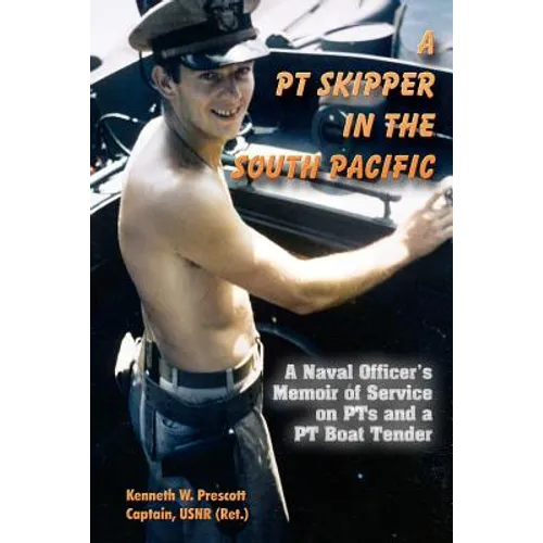 A PT Skipper in the South Pacific: A Naval Officer's Memoir of Service on PTs and a PT Boat Tender