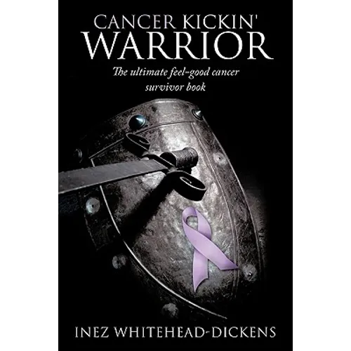 Cancer Kickin' Warrior: The Ultimate Feel-Good Cancer Survivor Book