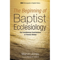 The Beginning of Baptist Ecclesiology: The Foundational Contributions of Thomas Helwys