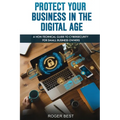 Protect Your Business in the Digital Age: A Non-Technical Guide to Cybersecurity for Small Business Owners