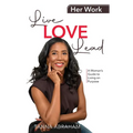 Her Work, Live Love Lead: A Woman's Guide to Living on Purpose