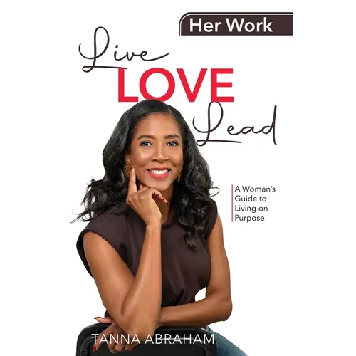 Her Work, Live Love Lead: A Woman's Guide to Living on Purpose
