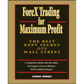 Forex Trading for Maximum Profit: The Best Kept Secret Off Wall Street