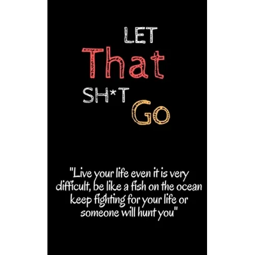 let that sh t go: look froward and leave the bullsh*t zen 5 x 8 inshes, 120 page.