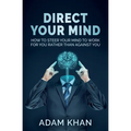Direct Your Mind: How to Steer Your Mind to Work For You Rather Than Against You