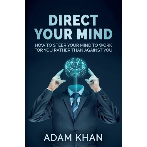 Direct Your Mind: How to Steer Your Mind to Work For You Rather Than Against You