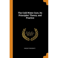 The Cold Water Cure, Its Principles' Theory, and Practice