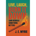 Live, Laugh, Burn It Down (And Rebuild Something Better)
