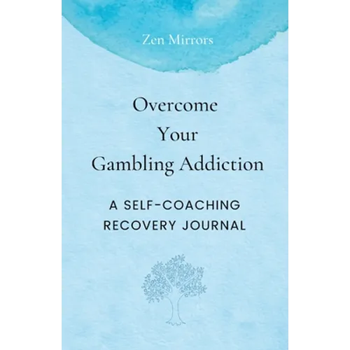 Overcome Your Gambling Addiction: A Self-Coaching Recovery Journal