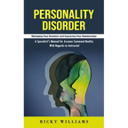 Personality Disorder: Managing Your Emotions and Improving Your Relationships (A Specialist's Manual for Assume Command Reality With Regards to Antiso