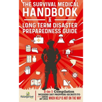 The Survival Medical Handbook & Long Term Disaster Preparedness Guide: 2-in-1 Compilation Modern Day Preppers Secrets to Survive Any Crisis When Help - Hardcover