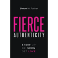 Fierce Authenticity: Show Up. Be Seen. Get Love.