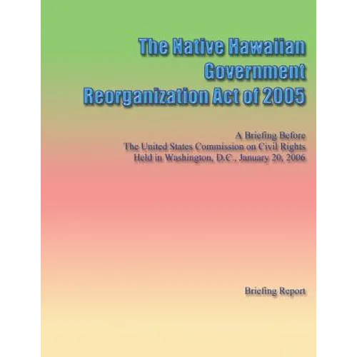The Native Hawaiian Government Reorganization Act of 2005