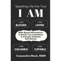 Speaking Life Into Your I Am: Bible-Based Affirmations To Break Your Limitations & Activate Authentic Self-Esteem