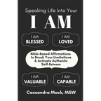 Speaking Life Into Your I Am: Bible-Based Affirmations To Break Your Limitations & Activate Authentic Self-Esteem