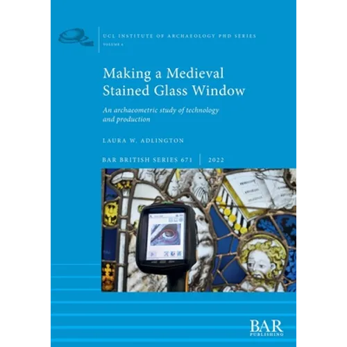 Making a Medieval Stained Glass Window: An archaeometric study of technology and production