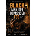 Black Men Get Depressed Too: Step into the Mind of a Black Man